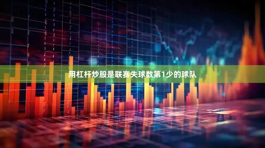 用杠杆炒股是联赛失球数第1少的球队