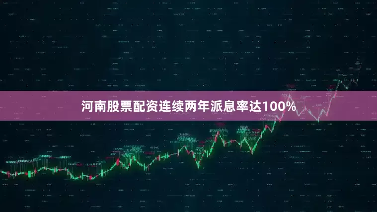 河南股票配资连续两年派息率达100%