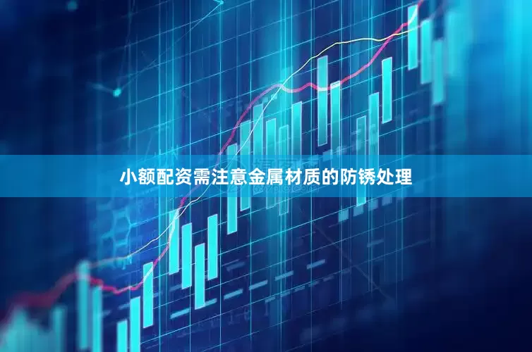 小额配资需注意金属材质的防锈处理