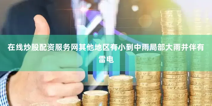 在线炒股配资服务网其他地区有小到中雨局部大雨并伴有雷电